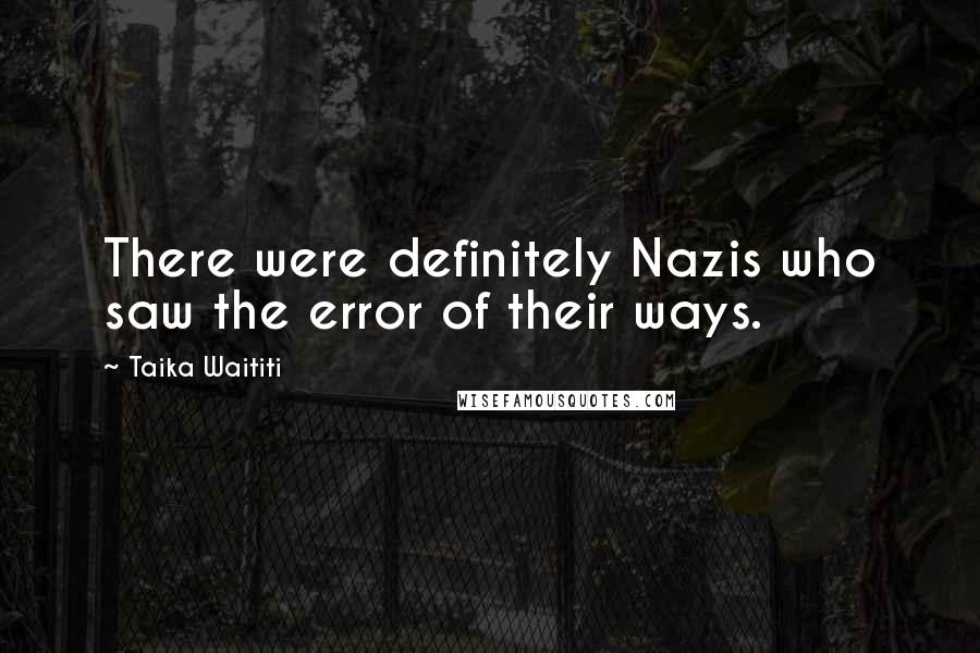 Taika Waititi Quotes: There were definitely Nazis who saw the error of their ways.