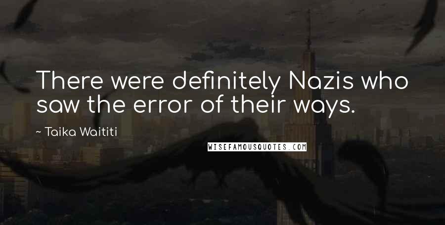 Taika Waititi Quotes: There were definitely Nazis who saw the error of their ways.