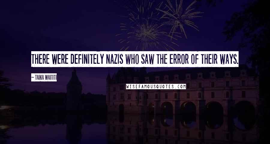 Taika Waititi Quotes: There were definitely Nazis who saw the error of their ways.