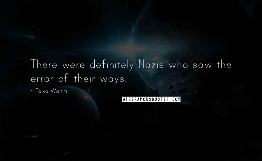 Taika Waititi Quotes: There were definitely Nazis who saw the error of their ways.