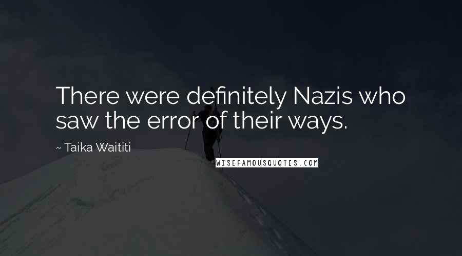 Taika Waititi Quotes: There were definitely Nazis who saw the error of their ways.