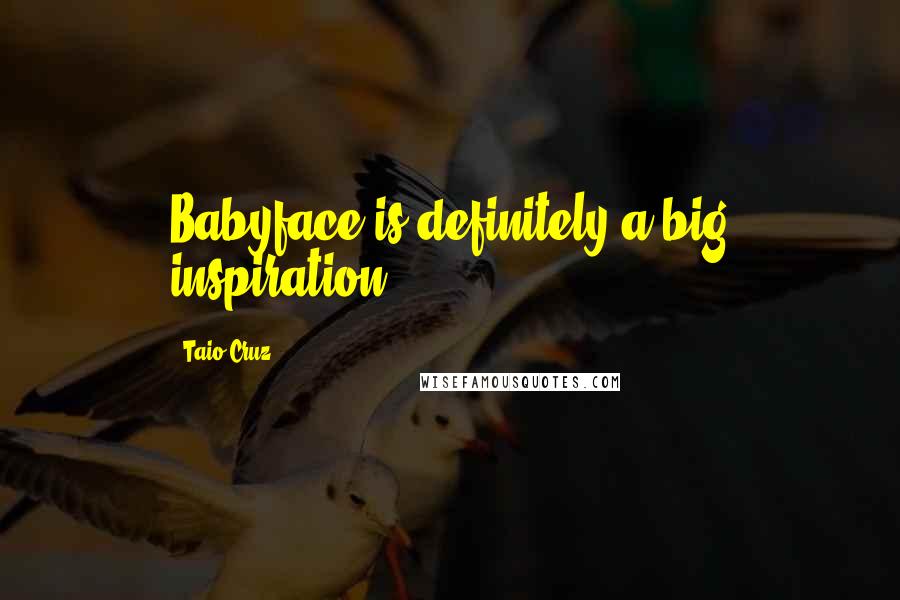 Taio Cruz Quotes: Babyface is definitely a big inspiration.