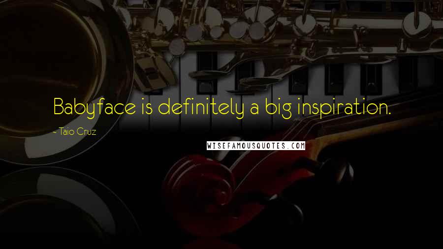 Taio Cruz Quotes: Babyface is definitely a big inspiration.