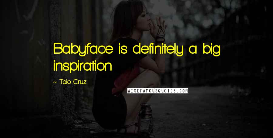 Taio Cruz Quotes: Babyface is definitely a big inspiration.