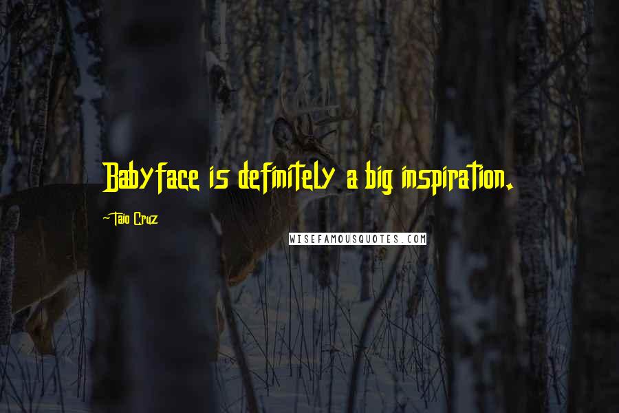 Taio Cruz Quotes: Babyface is definitely a big inspiration.