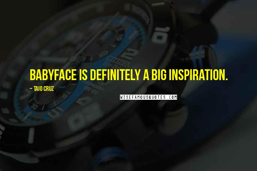 Taio Cruz Quotes: Babyface is definitely a big inspiration.