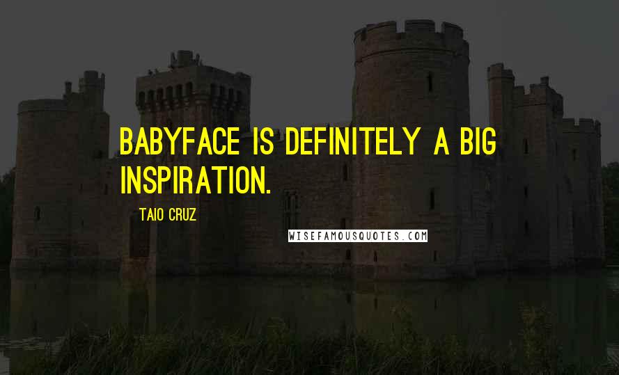 Taio Cruz Quotes: Babyface is definitely a big inspiration.