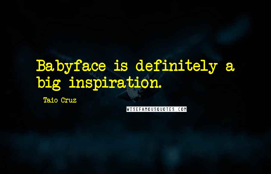 Taio Cruz Quotes: Babyface is definitely a big inspiration.