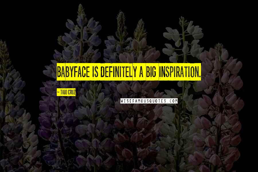 Taio Cruz Quotes: Babyface is definitely a big inspiration.