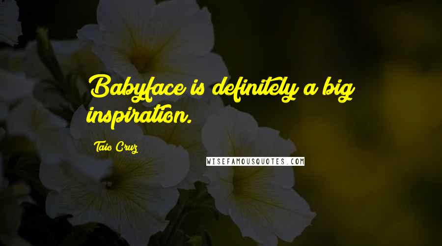 Taio Cruz Quotes: Babyface is definitely a big inspiration.