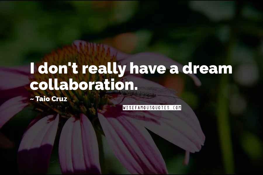 Taio Cruz Quotes: I don't really have a dream collaboration.