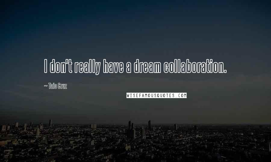 Taio Cruz Quotes: I don't really have a dream collaboration.