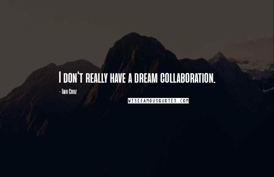 Taio Cruz Quotes: I don't really have a dream collaboration.
