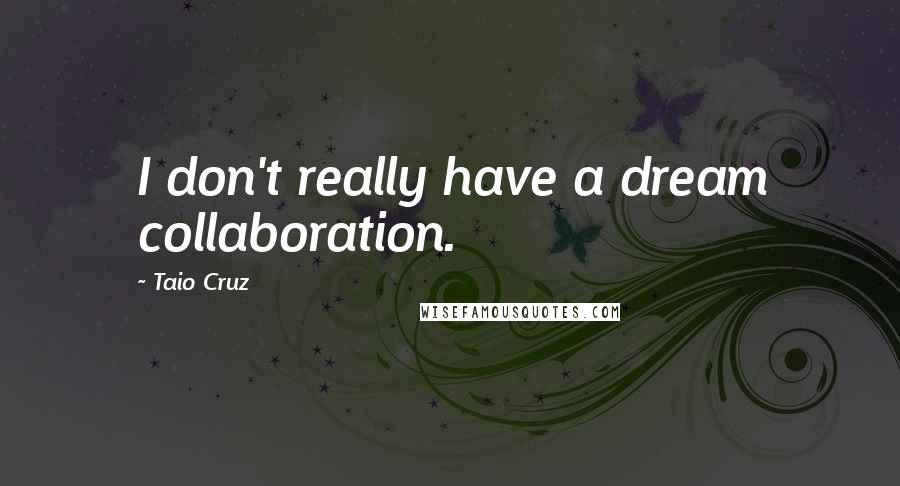 Taio Cruz Quotes: I don't really have a dream collaboration.