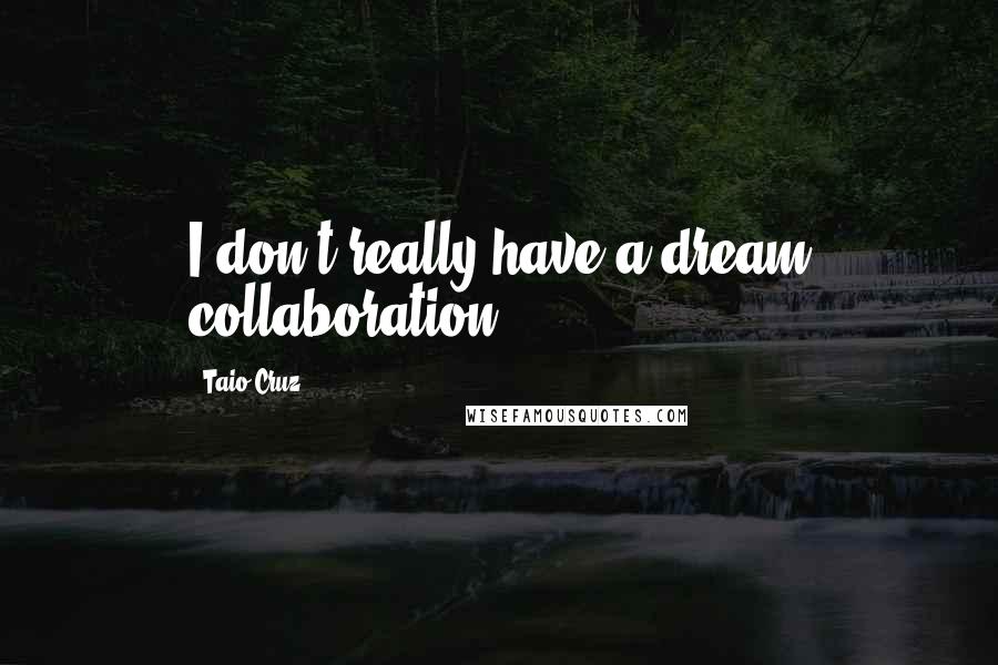 Taio Cruz Quotes: I don't really have a dream collaboration.