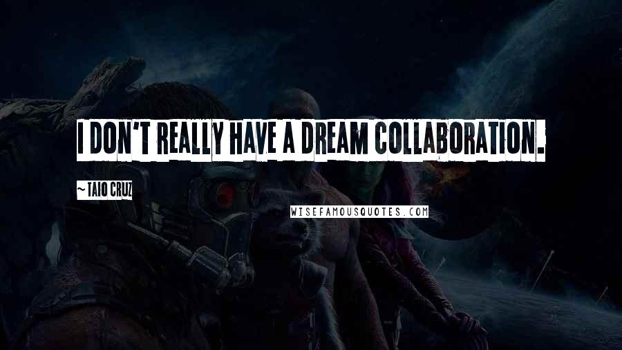 Taio Cruz Quotes: I don't really have a dream collaboration.