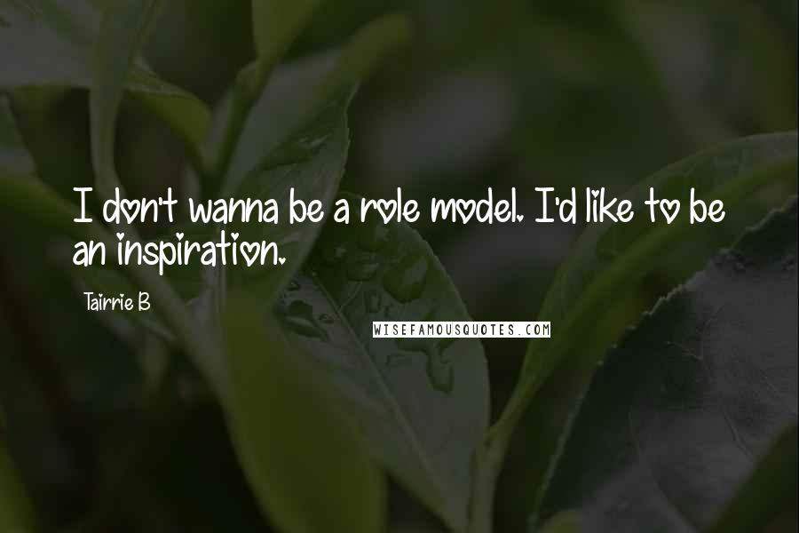 Tairrie B Quotes: I don't wanna be a role model. I'd like to be an inspiration.