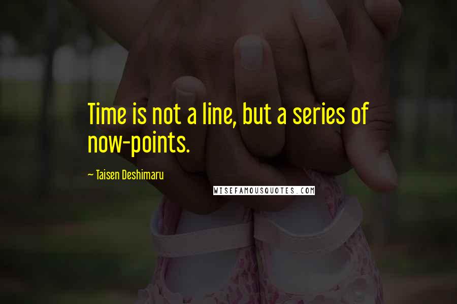 Taisen Deshimaru Quotes: Time is not a line, but a series of now-points.