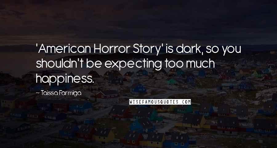 Taissa Farmiga Quotes: 'American Horror Story' is dark, so you shouldn't be expecting too much happiness.