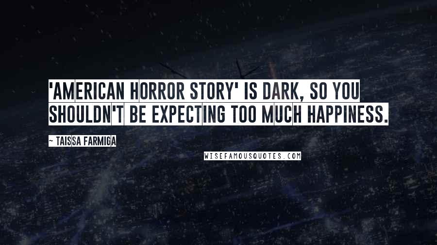Taissa Farmiga Quotes: 'American Horror Story' is dark, so you shouldn't be expecting too much happiness.