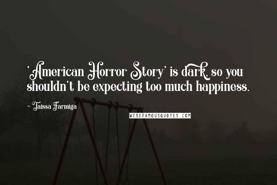 Taissa Farmiga Quotes: 'American Horror Story' is dark, so you shouldn't be expecting too much happiness.