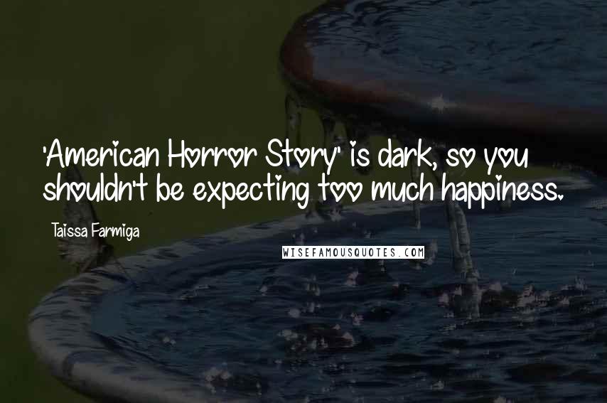 Taissa Farmiga Quotes: 'American Horror Story' is dark, so you shouldn't be expecting too much happiness.