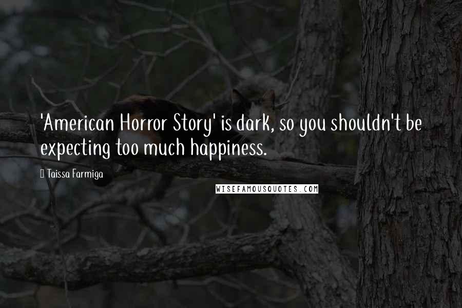 Taissa Farmiga Quotes: 'American Horror Story' is dark, so you shouldn't be expecting too much happiness.