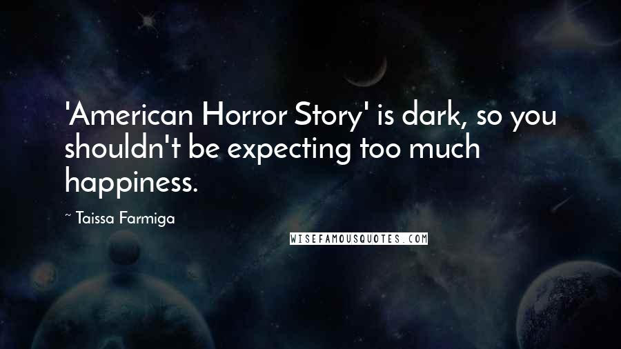 Taissa Farmiga Quotes: 'American Horror Story' is dark, so you shouldn't be expecting too much happiness.