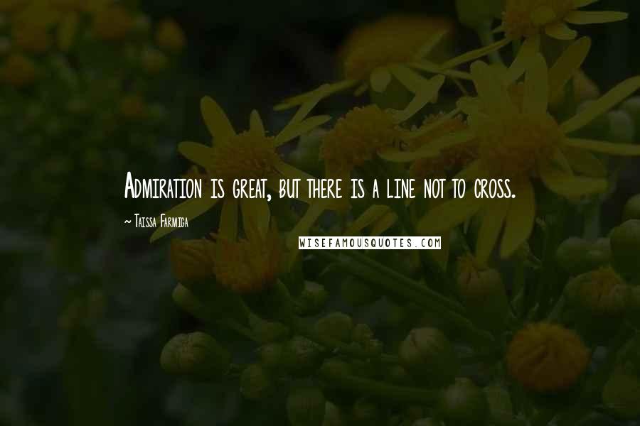 Taissa Farmiga Quotes: Admiration is great, but there is a line not to cross.