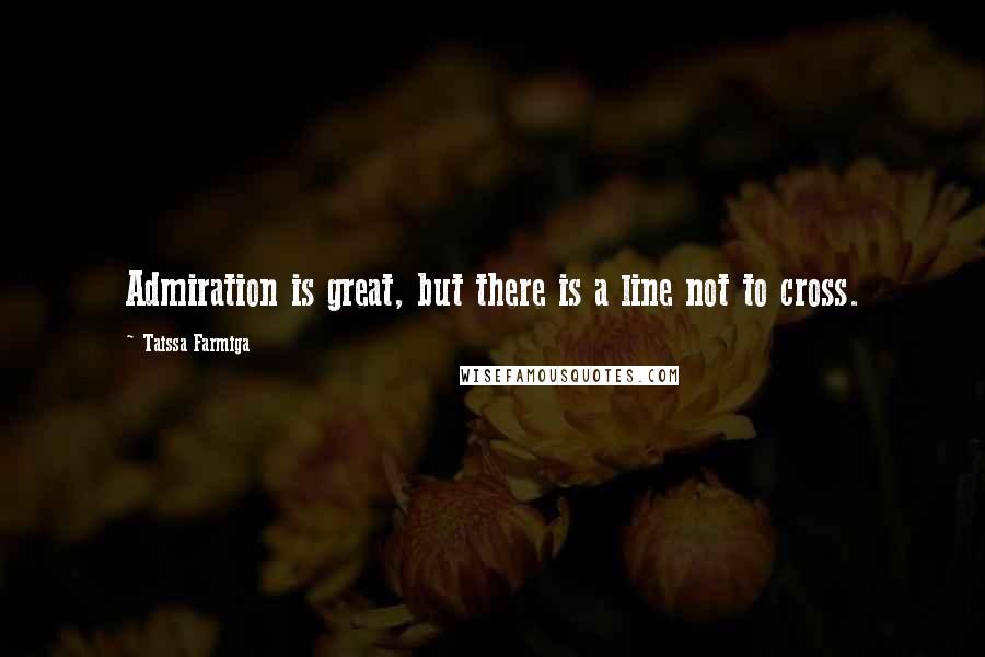 Taissa Farmiga Quotes: Admiration is great, but there is a line not to cross.