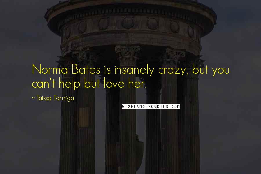 Taissa Farmiga Quotes: Norma Bates is insanely crazy, but you can't help but love her.