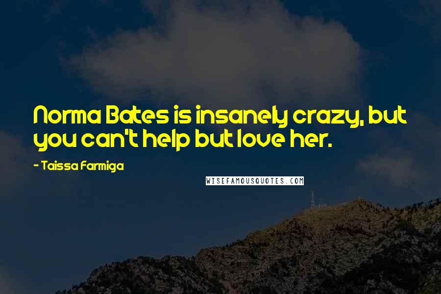 Taissa Farmiga Quotes: Norma Bates is insanely crazy, but you can't help but love her.