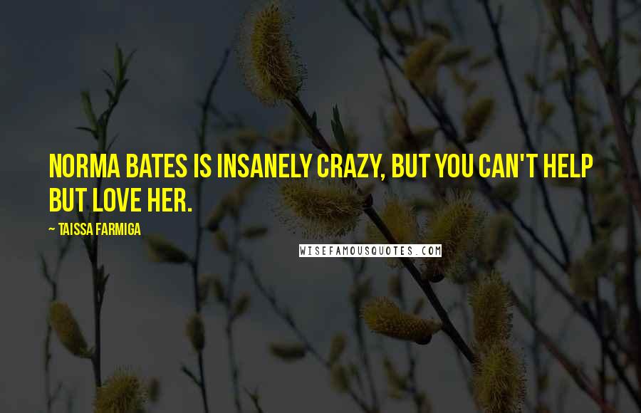 Taissa Farmiga Quotes: Norma Bates is insanely crazy, but you can't help but love her.