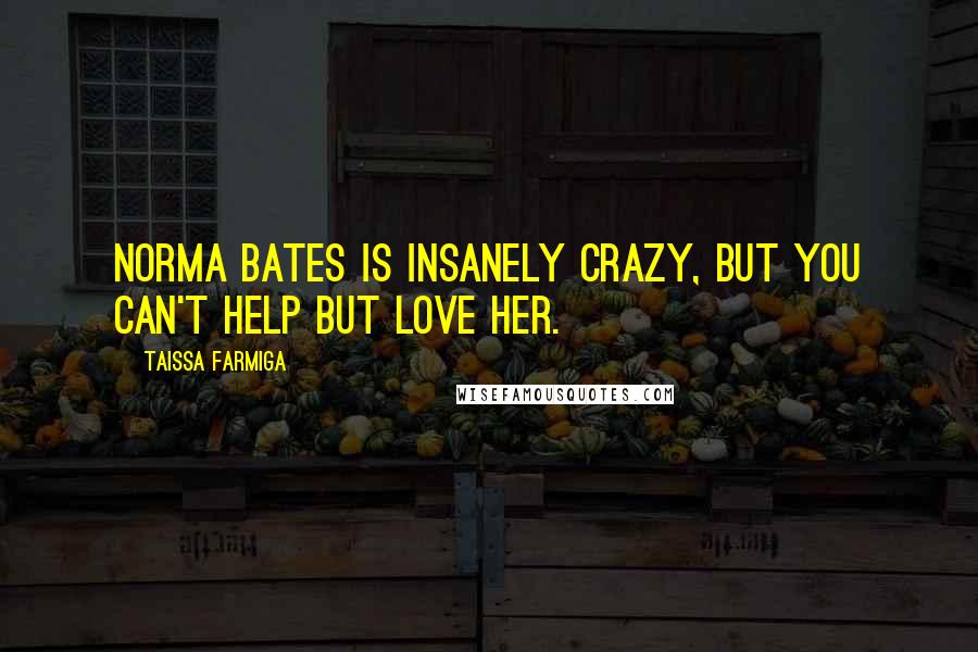 Taissa Farmiga Quotes: Norma Bates is insanely crazy, but you can't help but love her.