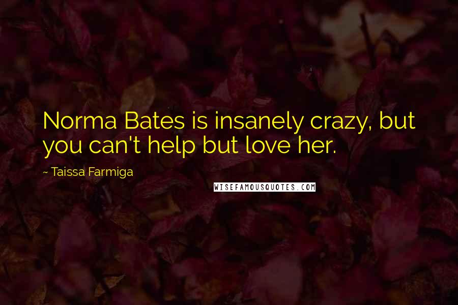 Taissa Farmiga Quotes: Norma Bates is insanely crazy, but you can't help but love her.