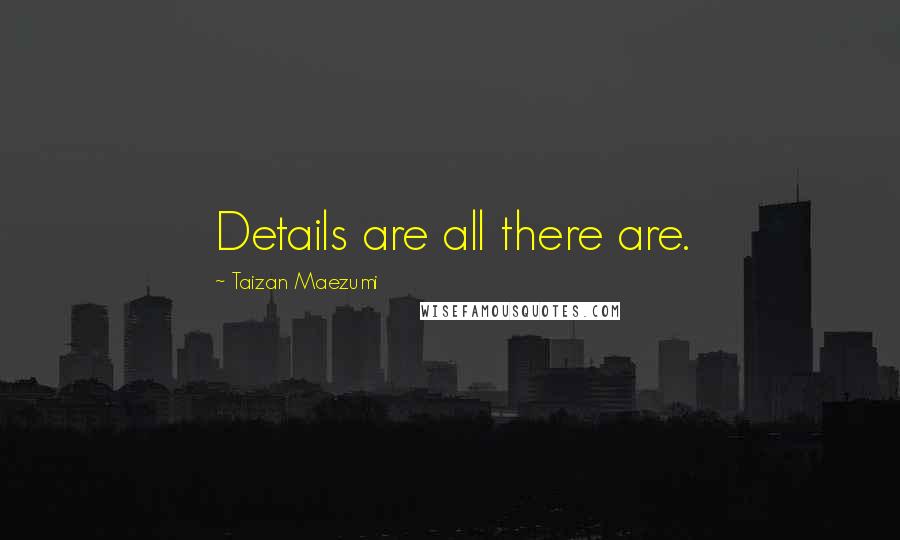 Taizan Maezumi Quotes: Details are all there are.
