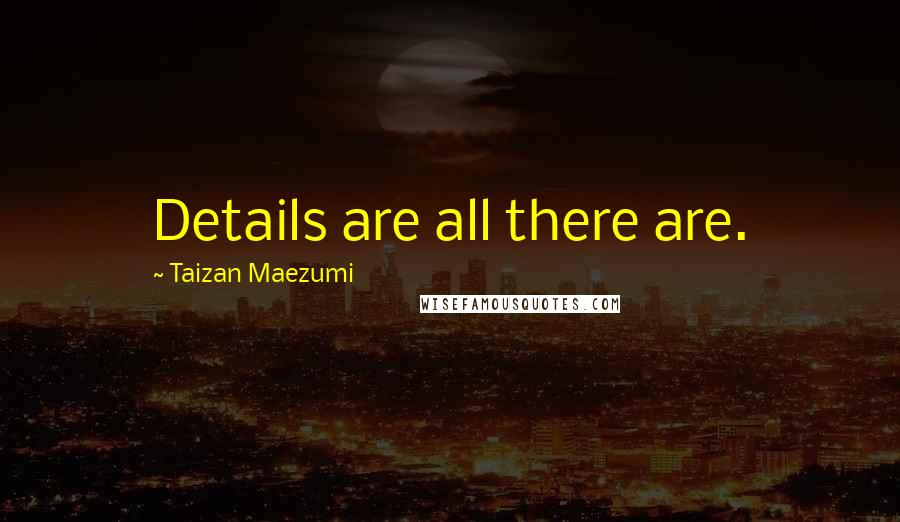 Taizan Maezumi Quotes: Details are all there are.