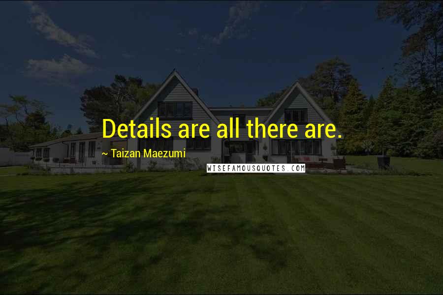 Taizan Maezumi Quotes: Details are all there are.
