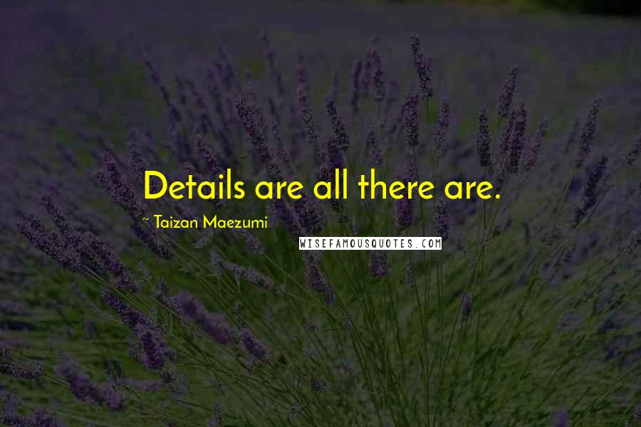 Taizan Maezumi Quotes: Details are all there are.