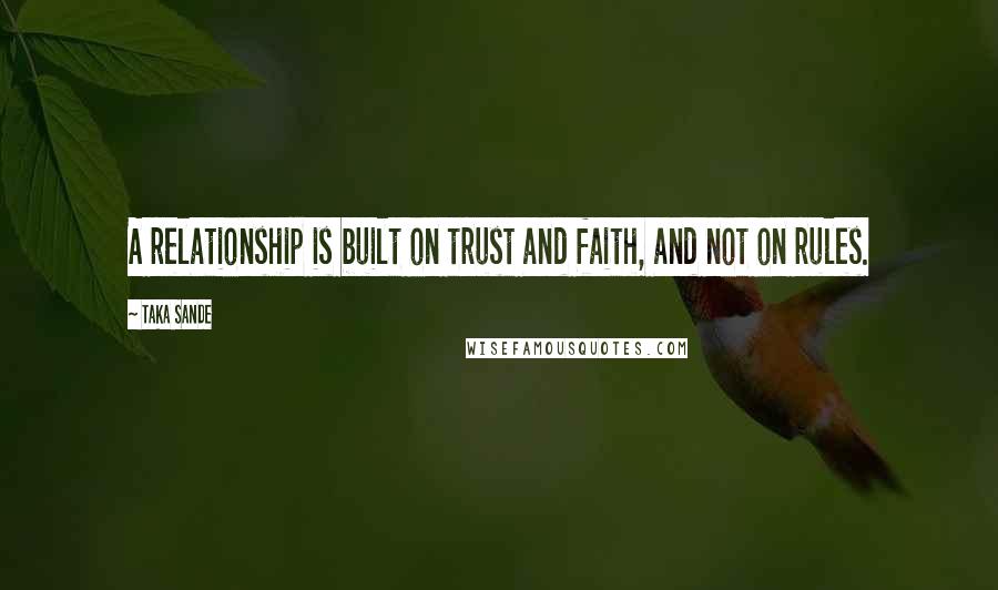 Taka Sande Quotes: A relationship is built on trust and faith, and not on rules.