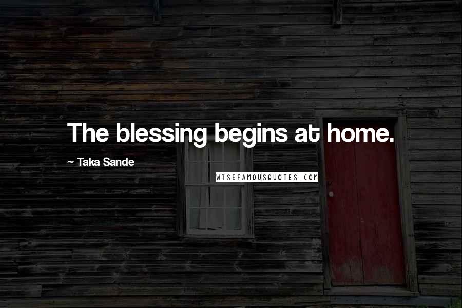 Taka Sande Quotes: The blessing begins at home.