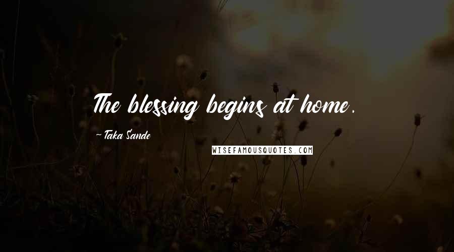 Taka Sande Quotes: The blessing begins at home.