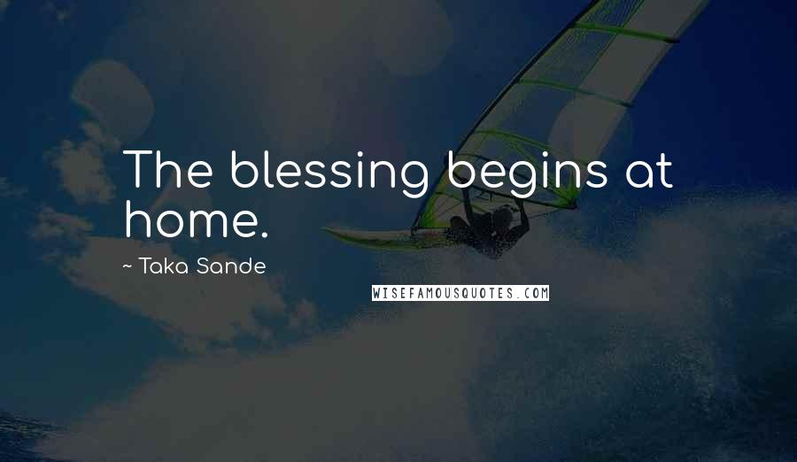 Taka Sande Quotes: The blessing begins at home.