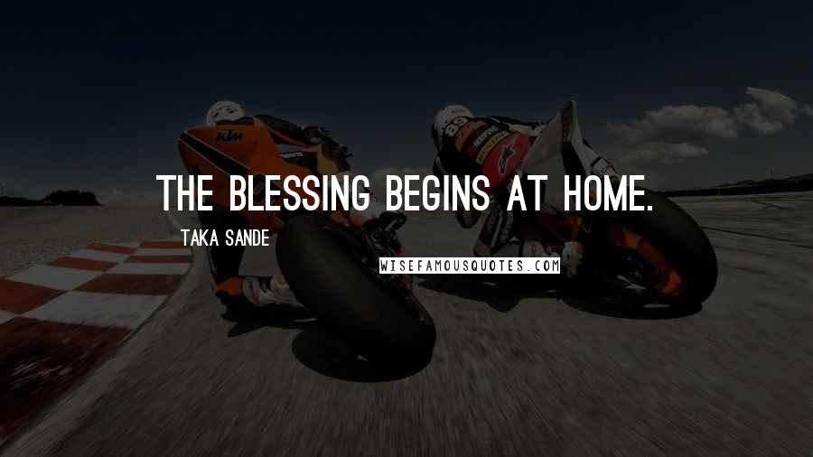 Taka Sande Quotes: The blessing begins at home.