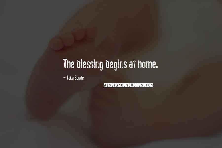 Taka Sande Quotes: The blessing begins at home.