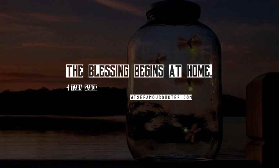 Taka Sande Quotes: The blessing begins at home.