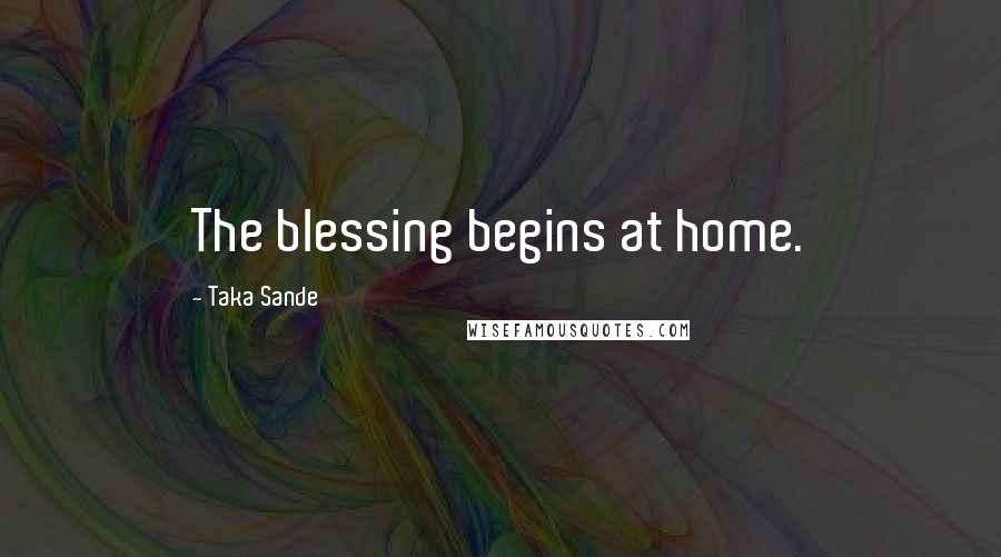 Taka Sande Quotes: The blessing begins at home.