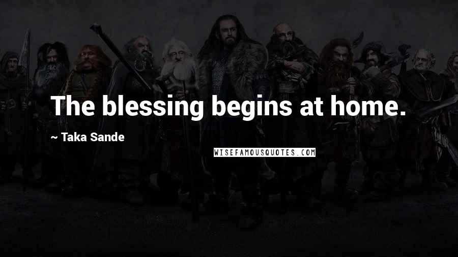 Taka Sande Quotes: The blessing begins at home.
