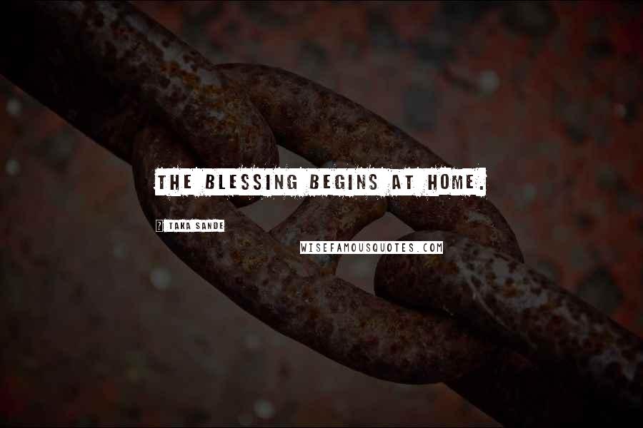 Taka Sande Quotes: The blessing begins at home.