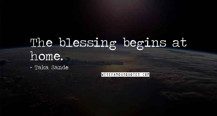 Taka Sande Quotes: The blessing begins at home.
